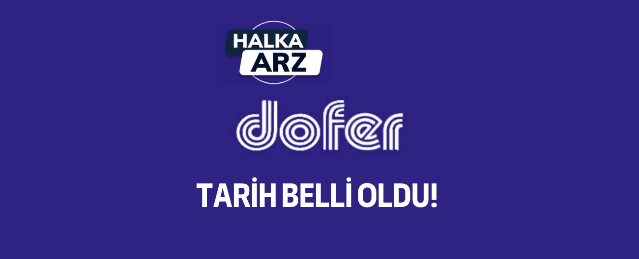 Dofer Yapı talep toplama tarihleri belli oldu!