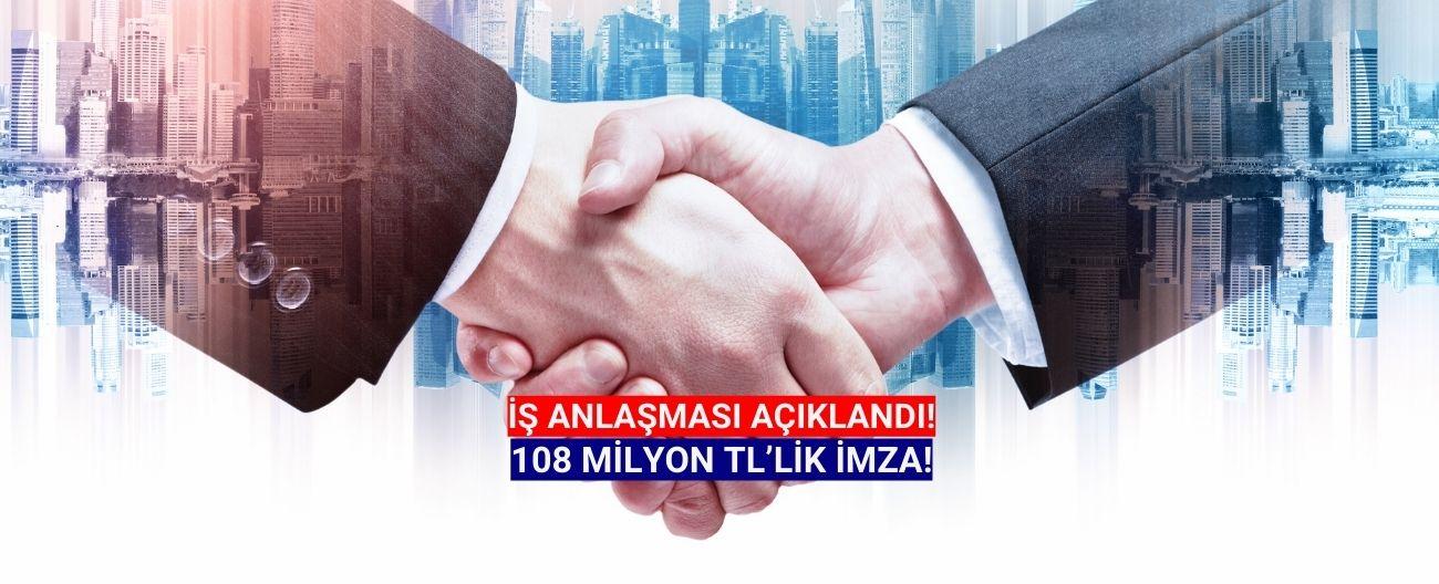 108 milyon TL'lik iş anlaşması açıklandı!