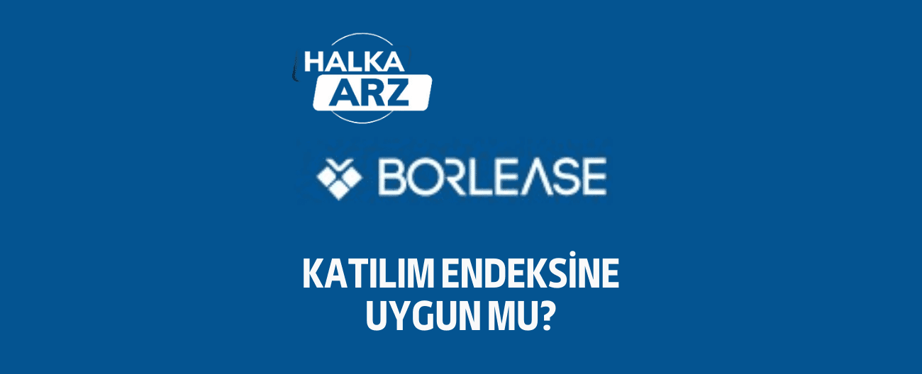 Borlease katılım endeksine uygun mu? HALKA ARZ!
